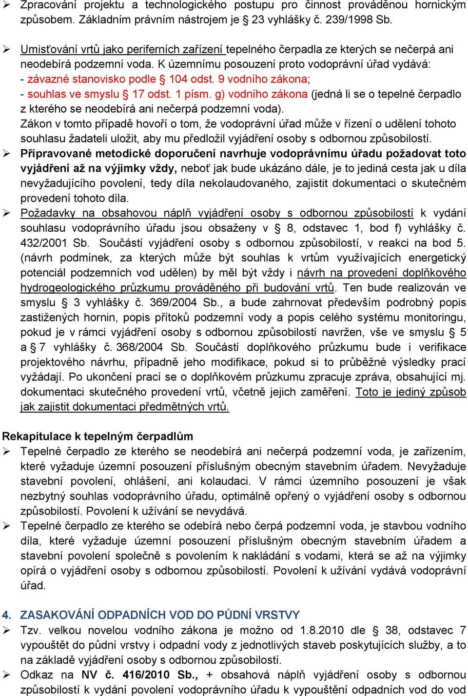 9 vodního zákona; - souhlas ve smyslu 17 odst. 1 písm. g) vodního zákona (jedná li se o tepelné čerpadlo z kterého se neodebírá ani nečerpá podzemní voda).