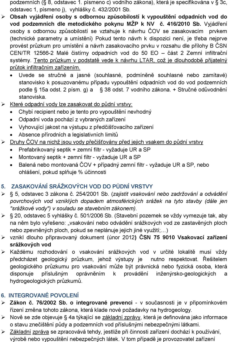 Vyjádření osoby s odbornou způsobilostí se vztahuje k návrhu ČOV se zasakovacím prvkem (technické parametry a umístění) Pokud tento návrh k dispozici není, je třeba nejprve provést průzkum pro