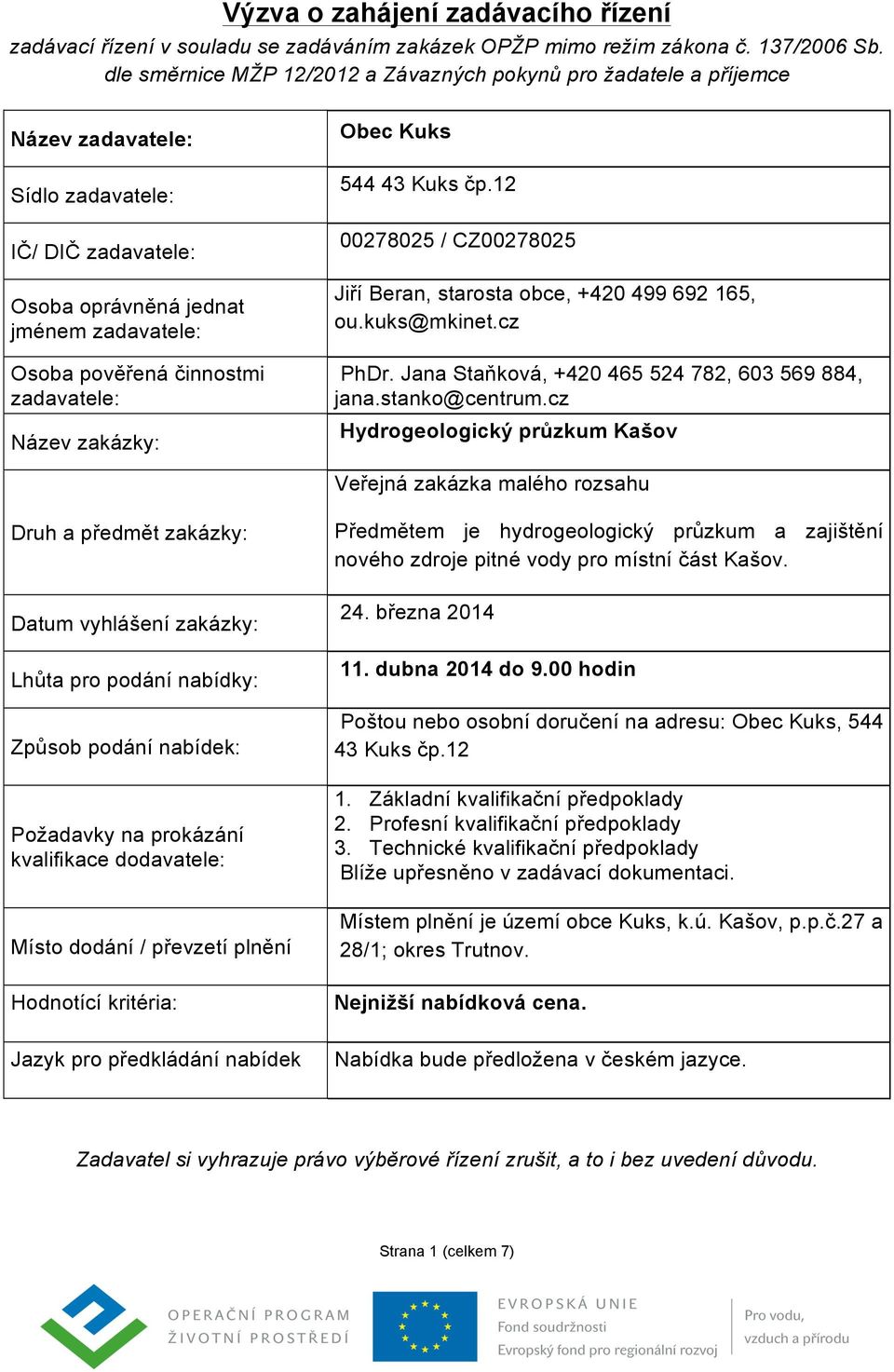 zadavatele: Název zakázky: Obec Kuks 544 43 Kuks čp.12 00278025 / CZ00278025 Jiří Beran, starosta obce, +420 499 692 165, ou.kuks@mkinet.cz PhDr. Jana Staňková, +420 465 524 782, 603 569 884, jana.