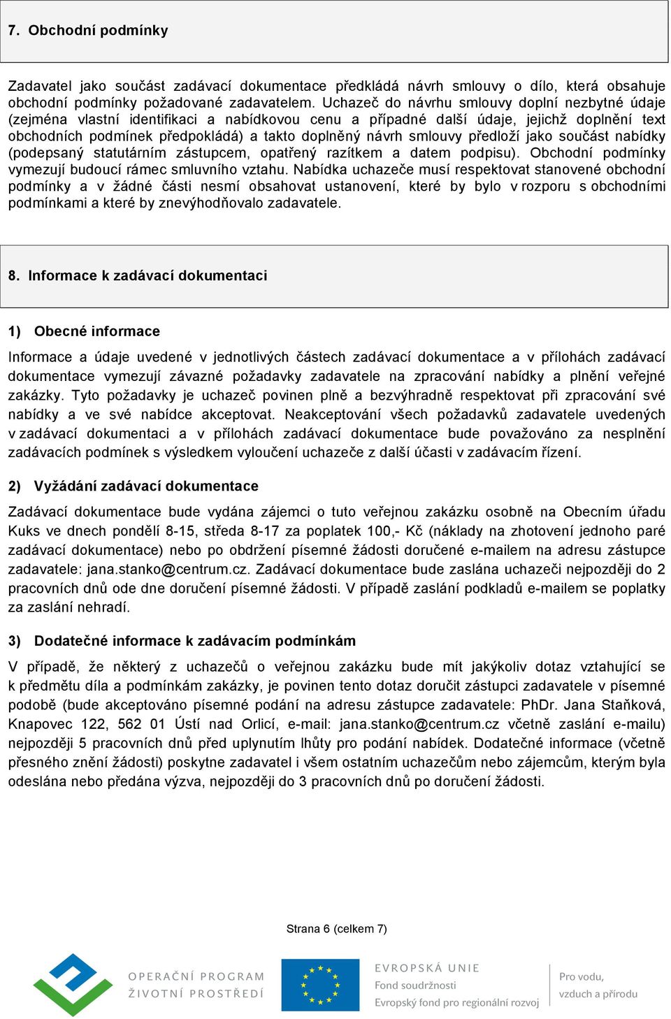 smlouvy předloží jako součást nabídky (podepsaný statutárním zástupcem, opatřený razítkem a datem podpisu). Obchodní podmínky vymezují budoucí rámec smluvního vztahu.