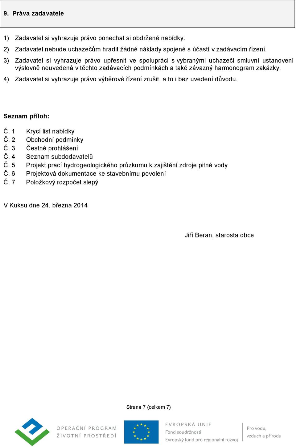 4) Zadavatel si vyhrazuje právo výběrové řízení zrušit, a to i bez uvedení důvodu. Seznam příloh: Č. 1 Krycí list nabídky Č. 2 Obchodní podmínky Č. 3 Čestné prohlášení Č.