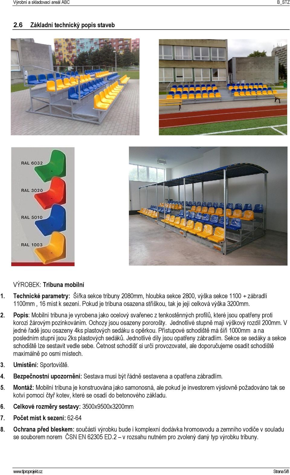 Popis: Mobilní tribuna je vyrobena jako ocelový svařenec z tenkostěnných profilů, které jsou opatřeny proti korozi žárovým pozinkováním. Ochozy jsou osazeny pororošty.