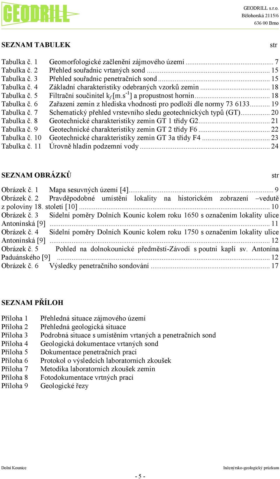 7 Schematický přehled vrstevního sledu geotechnických typů (GT)... 20 Tabulka č. 8 Geotechnické charakteristiky zemin GT 1 třídy G2... 21 Tabulka č. 9 Geotechnické charakteristiky zemin GT 2 třídy F6.