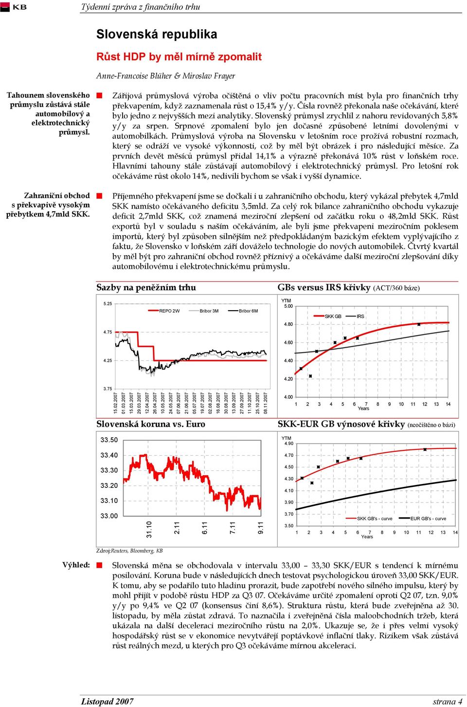 Čísla rovněž překonala naše očekávání, které bylo jedno z nejvyšších mezi analytiky. Slovenský průmysl zrychlil z nahoru revidovaných 5,8% y/y za srpen.