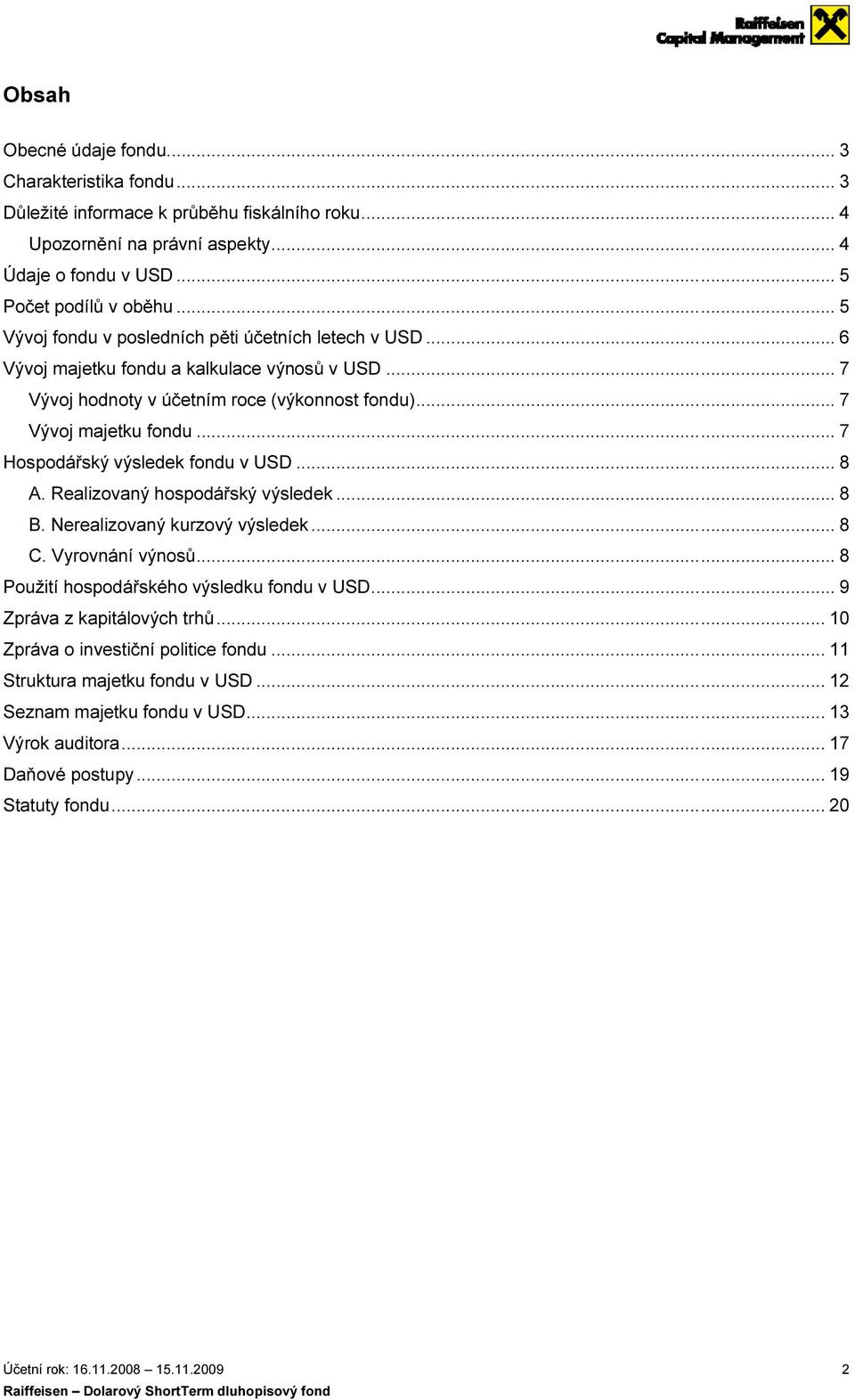.. 7 Hospodářský výsledek fondu v USD... 8 A. Realizovaný hospodářský výsledek... 8 B. Nerealizovaný kurzový výsledek... 8 C. Vyrovnání výnosů... 8 Použití hospodářského výsledku fondu v USD.