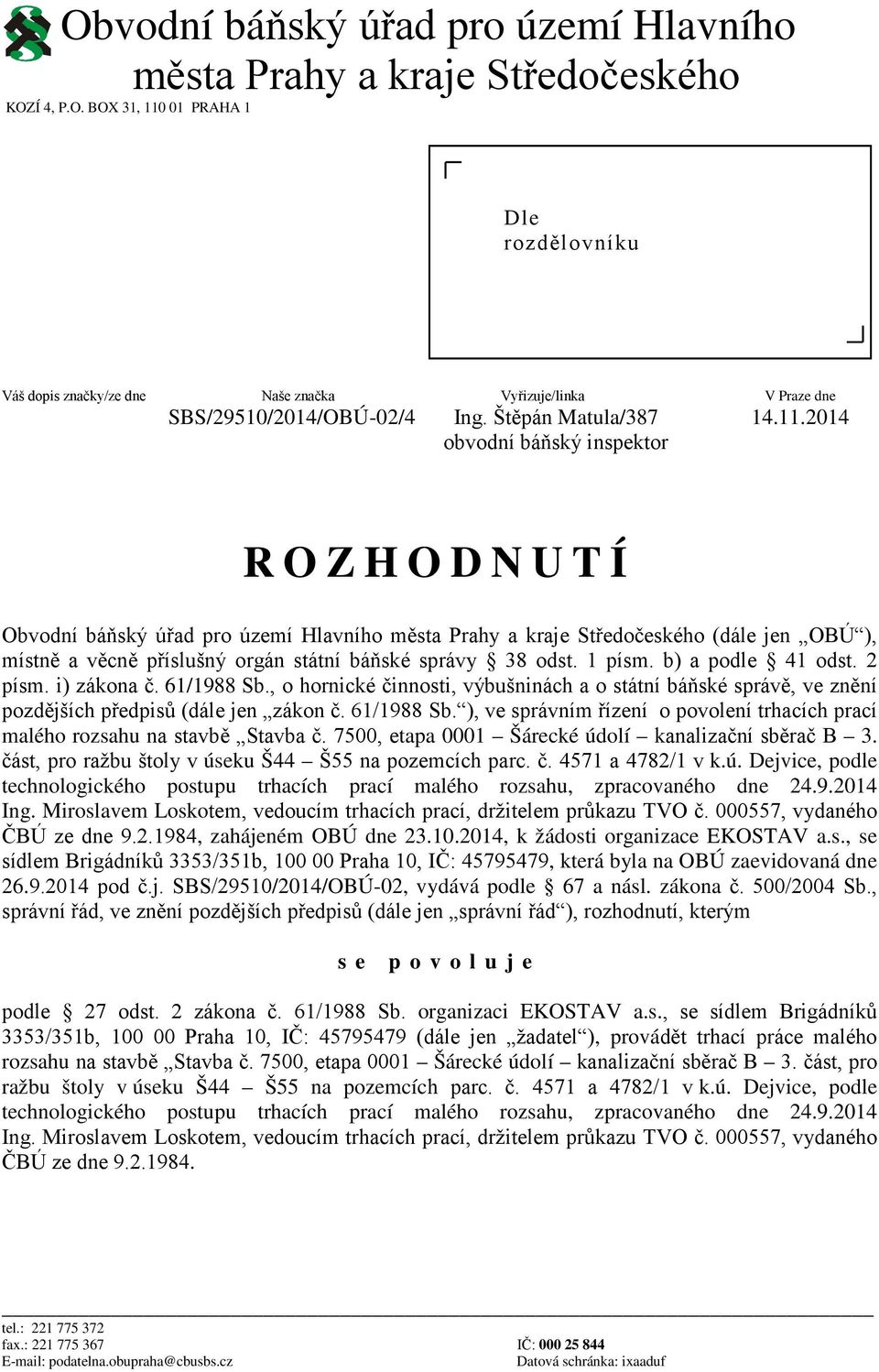 2014 obvodní báňský inspektor ROZHODNUTÍ Obvodní báňský úřad pro území Hlavního města Prahy a kraje Středočeského (dále jen OBÚ ), místně a věcně příslušný orgán státní báňské správy 38 odst. 1 písm.