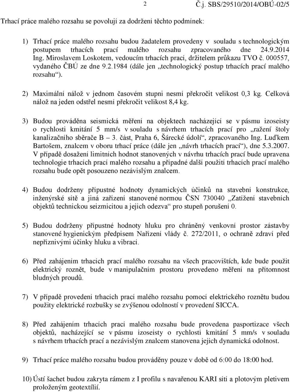 2) Maximální nálož v jednom časovém stupni nesmí překročit velikost 0,3 kg. Celková nálož na jeden odstřel nesmí překročit velikost 8,4 kg.