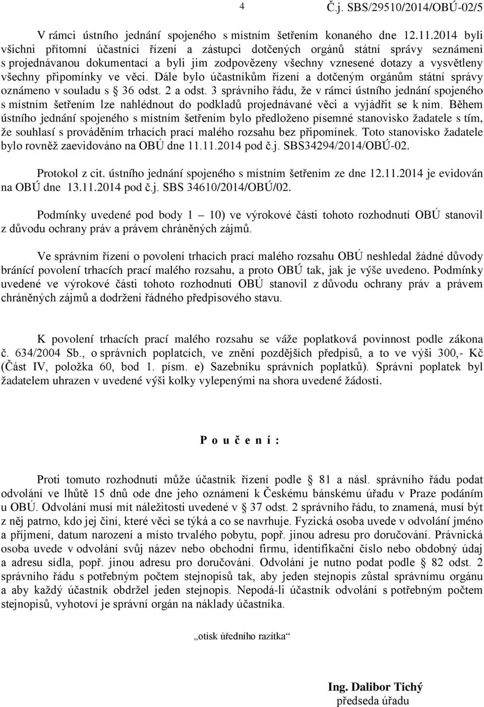 připomínky ve věci. Dále bylo účastníkům řízení a dotčeným orgánům státní správy oznámeno v souladu s 36 odst. 2 a odst.