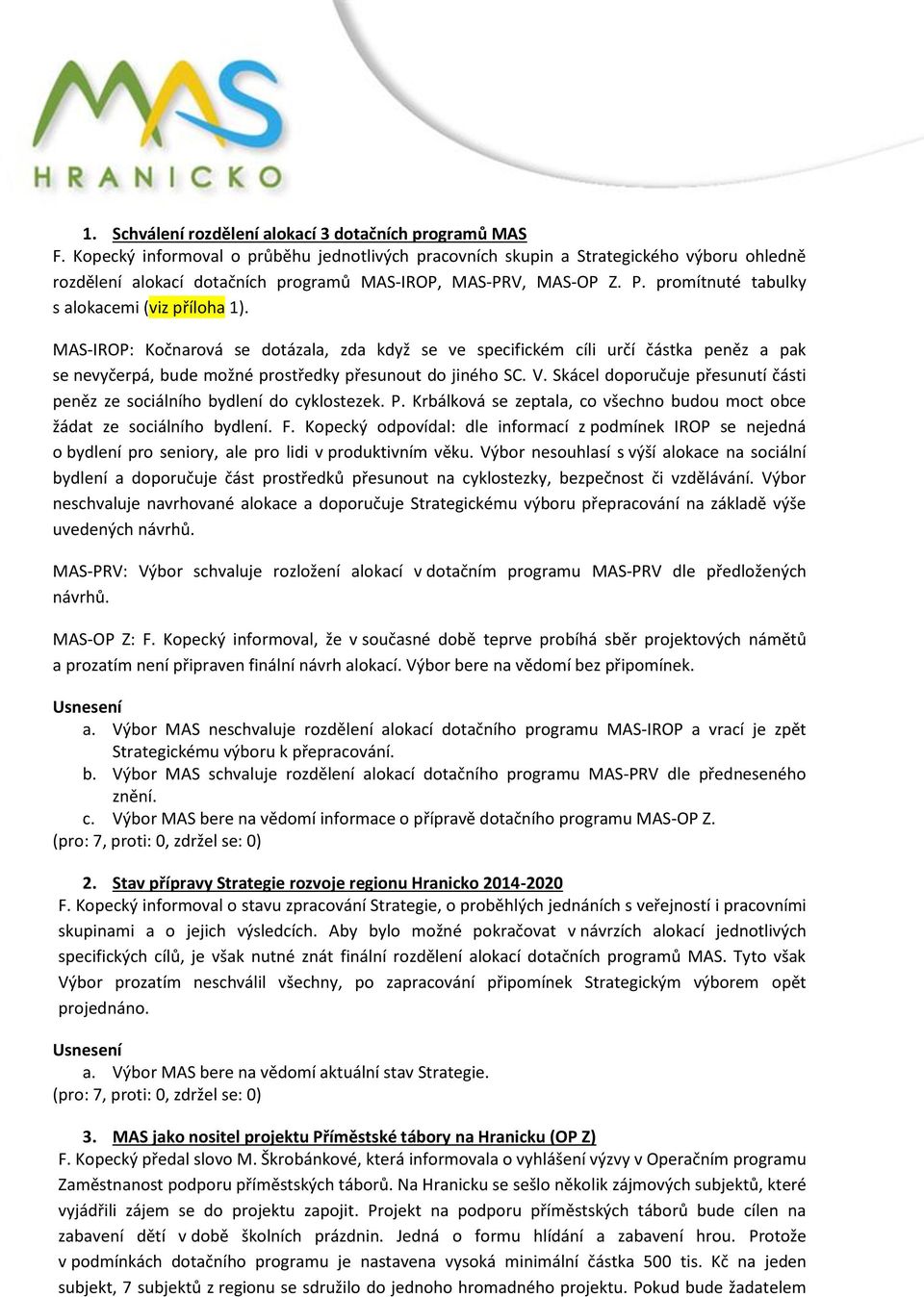 promítnuté tabulky s alokacemi (viz příloha 1). MAS-IROP: Kočnarová se dotázala, zda když se ve specifickém cíli určí částka peněz a pak se nevyčerpá, bude možné prostředky přesunout do jiného SC. V.