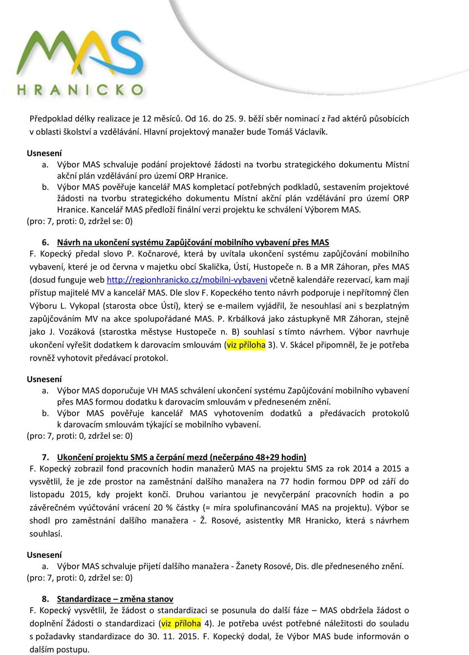 b. Výbor MAS pověřuje kancelář MAS kompletací potřebných podkladů, sestavením projektové žádosti na tvorbu strategického dokumentu Místní akční plán vzdělávání pro území ORP Hranice.