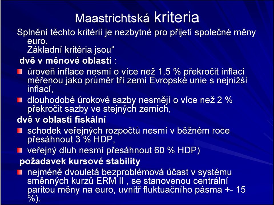 inflací, dlouhodobé úrokové sazby nesmějí o více než 2 % překročit sazby ve stejných zemích, dvě v oblasti fiskální schodek veřejných rozpočtů nesmí v běžném roce