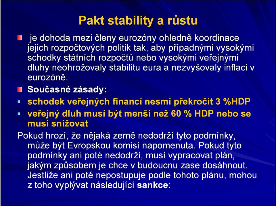 Současné zásady: schodek veřejných financí nesmí překročit 3 %HDP veřejný dluh musí být menší než 60 % HDP nebo se musí snižovat Pokud hrozí, že nějaká země nedodrží