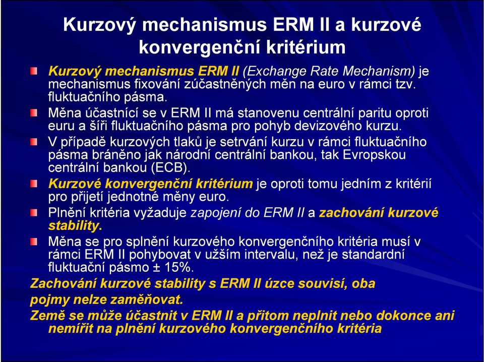 V případě kurzových tlaků je setrvání kurzu v rámci fluktuačního pásma bráněno jak národní centrální bankou, tak Evropskou centrální bankou (ECB).