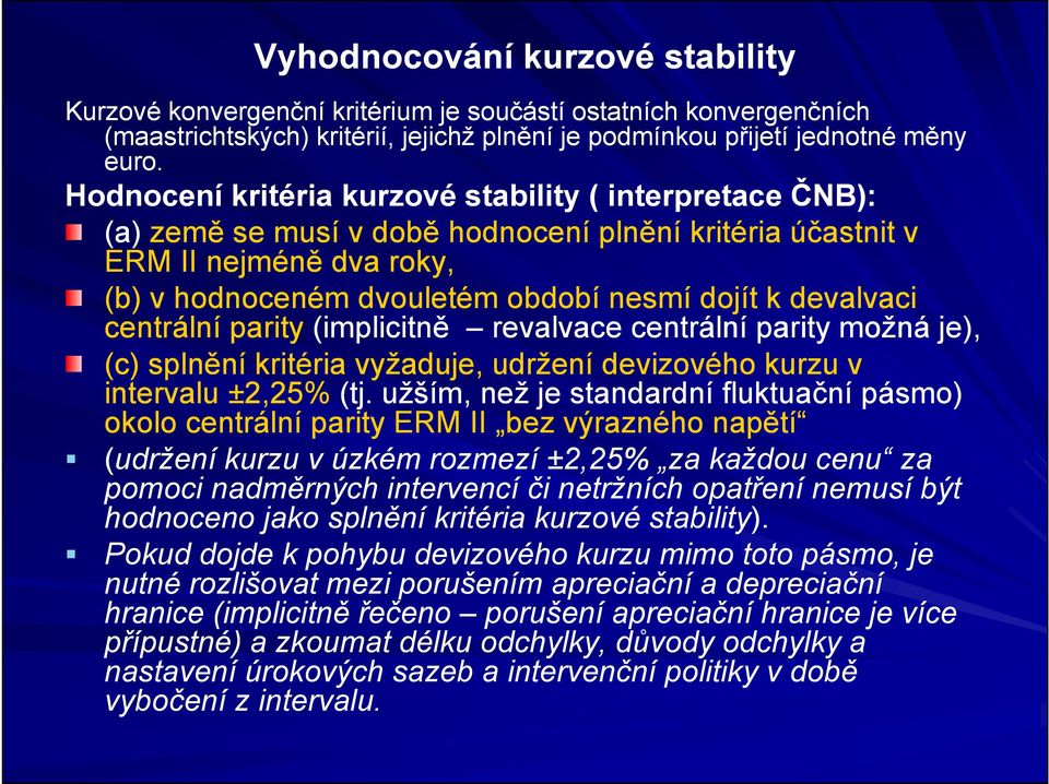 devalvaci centrální parity (implicitně revalvace centrální parity možná je), (c) splnění kritéria vyžaduje, udržení devizového kurzu v intervalu ±2,25% (tj.