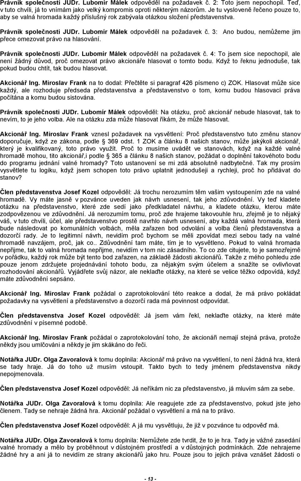 3: Ano budou, nemůžeme jim přece omezovat právo na hlasování. Právník společnosti JUDr. Lubomír Málek odpověděl na požadavek č.