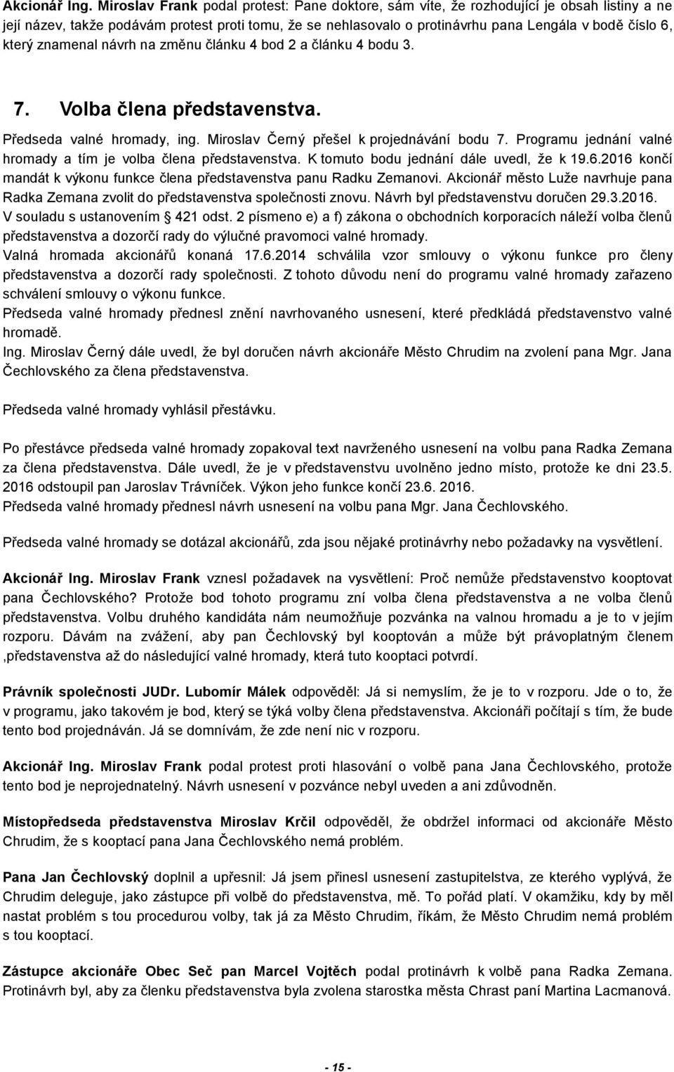 který znamenal návrh na změnu článku 4 bod 2 a článku 4 bodu 3. 7. Volba člena představenstva. Předseda valné hromady, ing. Miroslav Černý přešel k projednávání bodu 7.