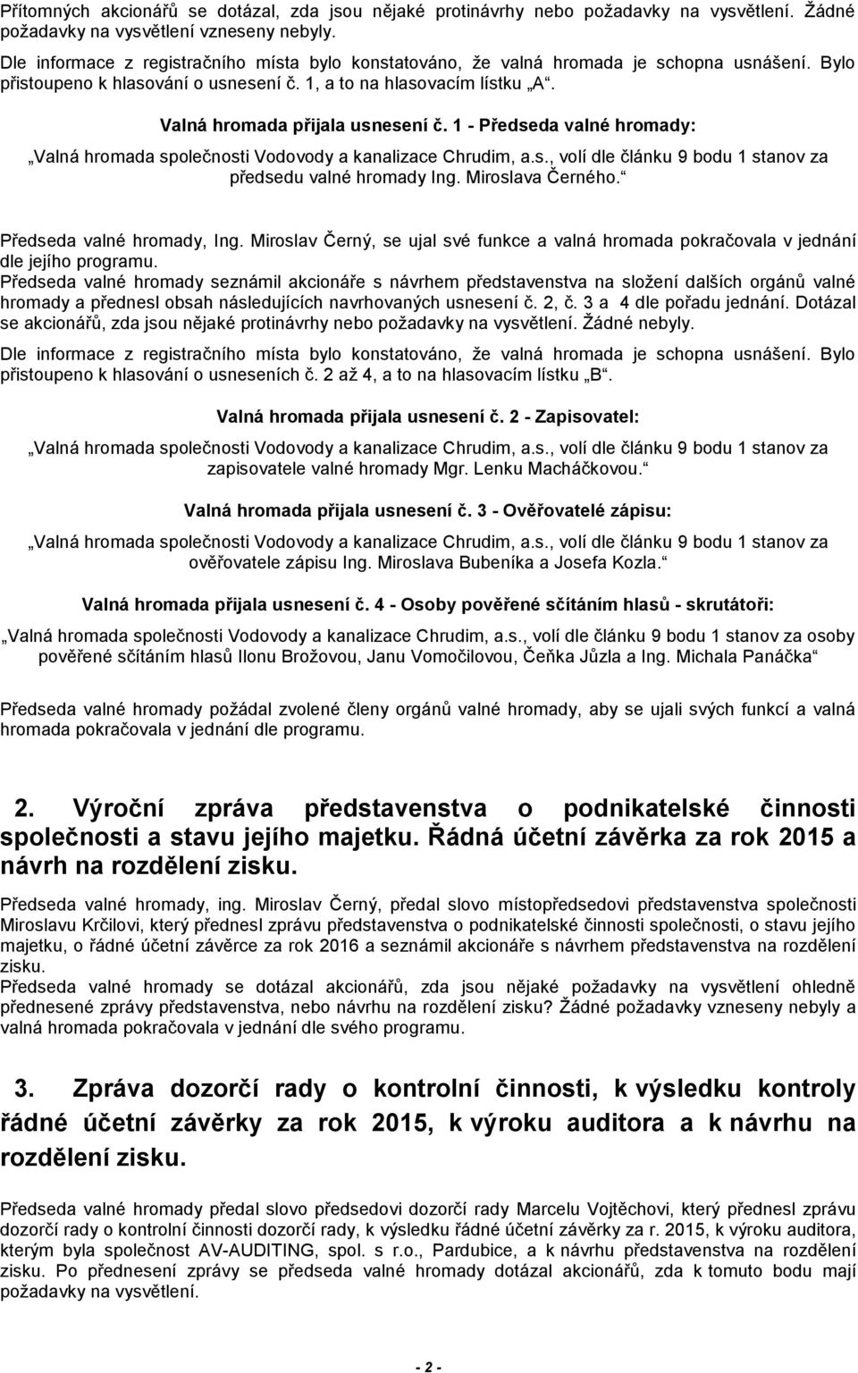 Valná hromada přijala usnesení č. 1 - Předseda valné hromady: Valná hromada společnosti Vodovody a kanalizace Chrudim, a.s., volí dle článku 9 bodu 1 stanov za předsedu valné hromady Ing.