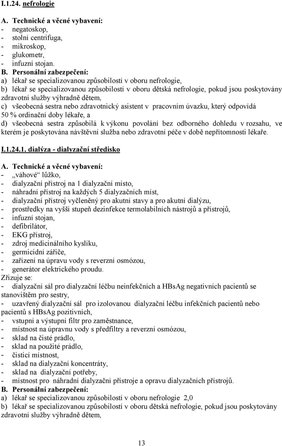 sestra nebo zdravotnický asistent v pracovním úvazku, který odpovídá 50 % ordinační doby lékaře, a d) všeobecná sestra způsobilá k výkonu povolání bez odborného dohledu v rozsahu, ve kterém je