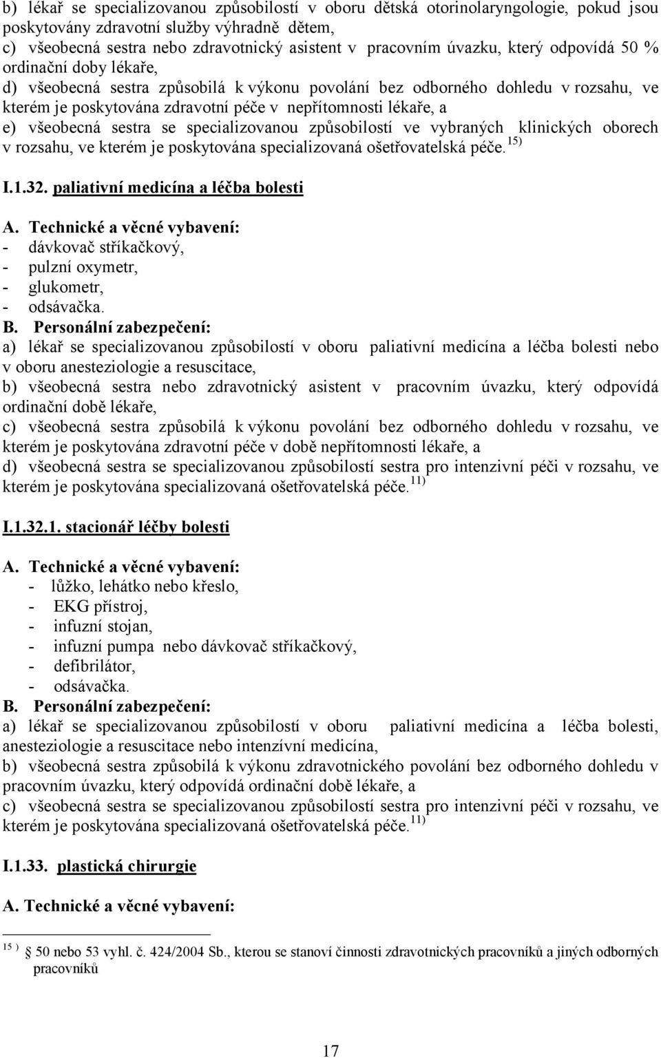 všeobecná sestra se specializovanou způsobilostí ve vybraných klinických oborech v rozsahu, ve kterém je poskytována specializovaná ošetřovatelská péče. 15) I.1.32.