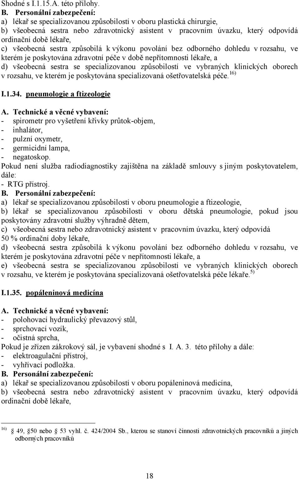 zdravotní péče v době nepřítomnosti lékaře, a d) všeobecná sestra se specializovanou způsobilostí ve vybraných klinických oborech v rozsahu, ve kterém je poskytována specializovaná ošetřovatelská