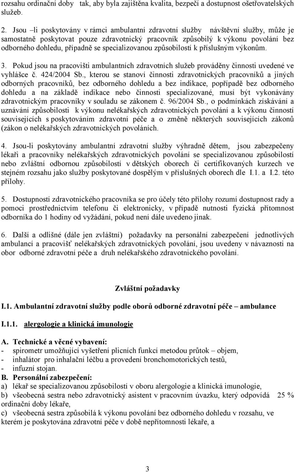 specializovanou způsobilostí k příslušným výkonům. 3. Pokud jsou na pracovišti ambulantních zdravotních služeb prováděny činnosti uvedené ve vyhlášce č. 424/2004 Sb.