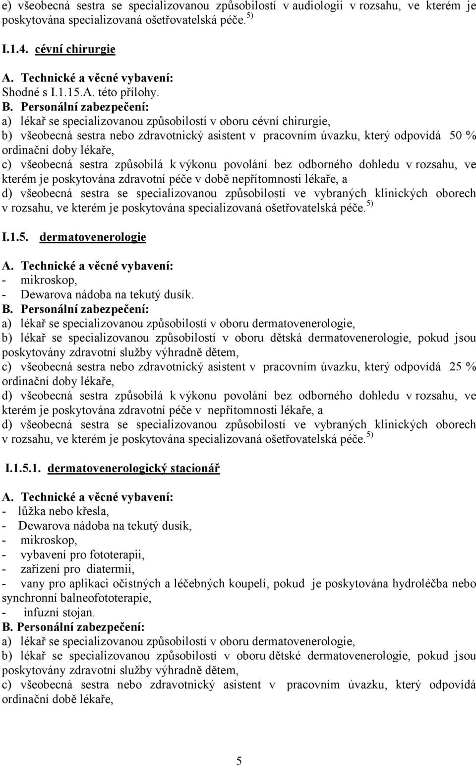 zdravotní péče v době nepřítomnosti lékaře, a d) všeobecná sestra se specializovanou způsobilostí ve vybraných klinických oborech v rozsahu, ve kterém je poskytována specializovaná ošetřovatelská