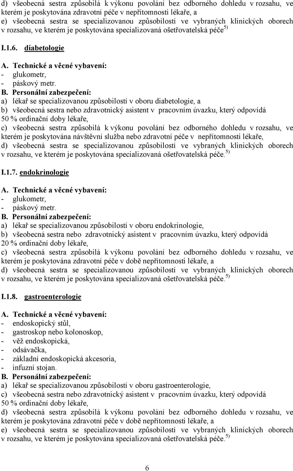 a) lékař se specializovanou způsobilostí v oboru diabetologie, a 50 % ordinační doby lékaře, c) všeobecná sestra způsobilá k výkonu povolání bez odborného dohledu v rozsahu, ve kterém je poskytována