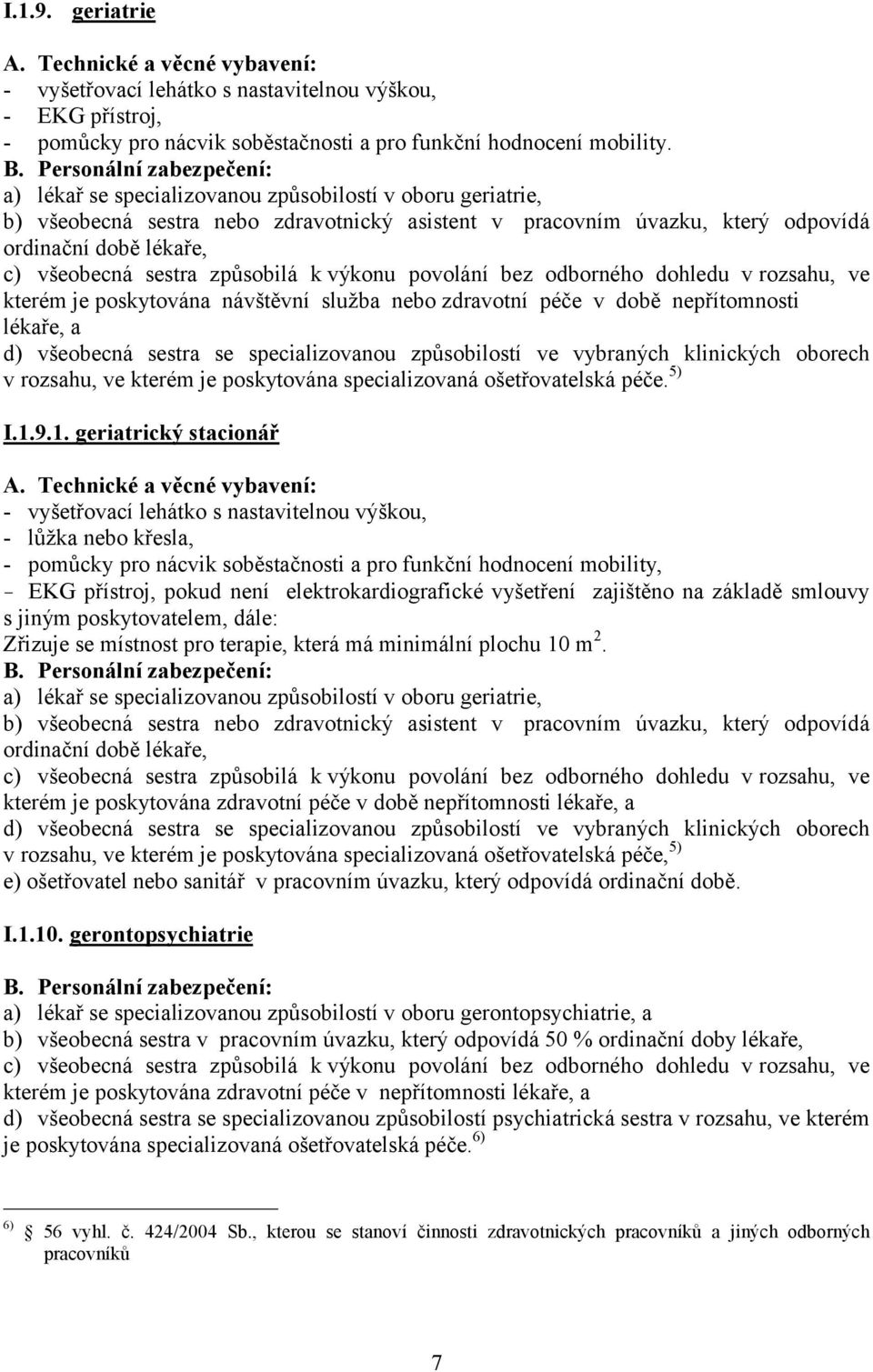 služba nebo zdravotní péče v době nepřítomnosti lékaře, a d) všeobecná sestra se specializovanou způsobilostí ve vybraných klinických oborech v rozsahu, ve kterém je poskytována specializovaná