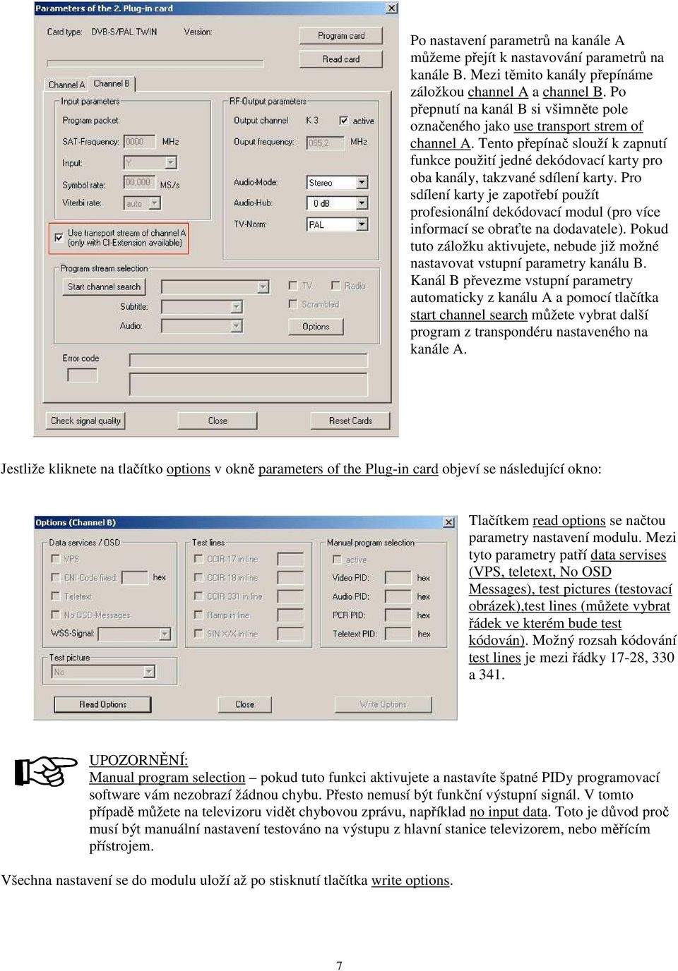 Pro sdílení karty je zapotřebí použít profesionální dekódovací modul (pro více informací se obraťte na dodavatele).