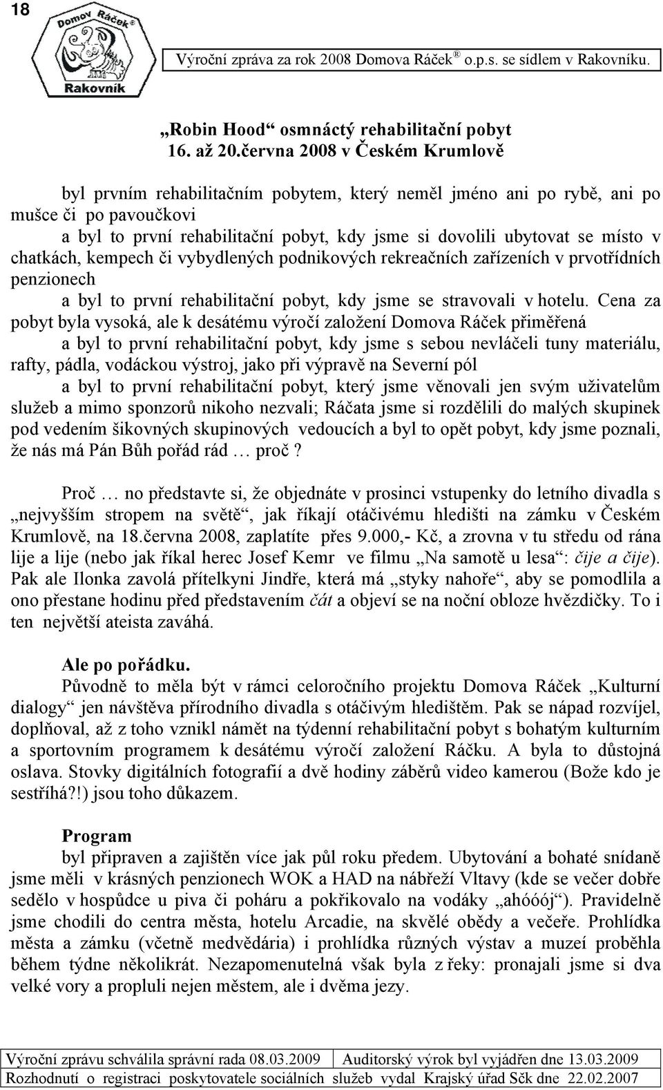 v chatkách, kempech či vybydlených podnikových rekreačních zařízeních v prvotřídních penzionech a byl to první rehabilitační pobyt, kdy jsme se stravovali v hotelu.