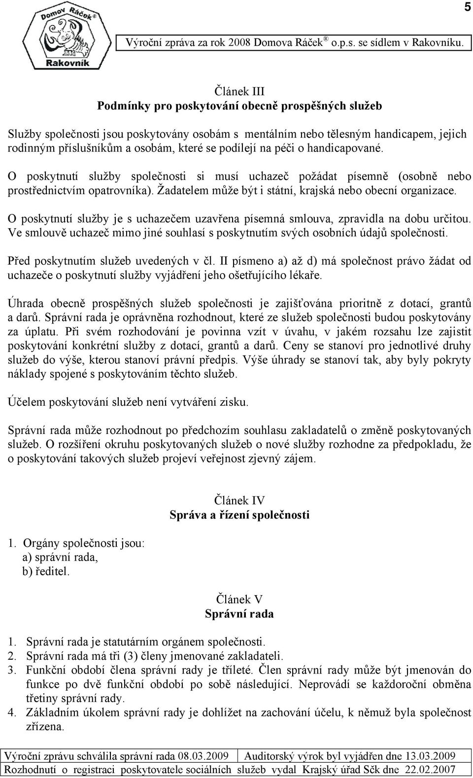 na péči o handicapované. O poskytnutí služby společnosti si musí uchazeč požádat písemně (osobně nebo prostřednictvím opatrovníka). Žadatelem může být i státní, krajská nebo obecní organizace.