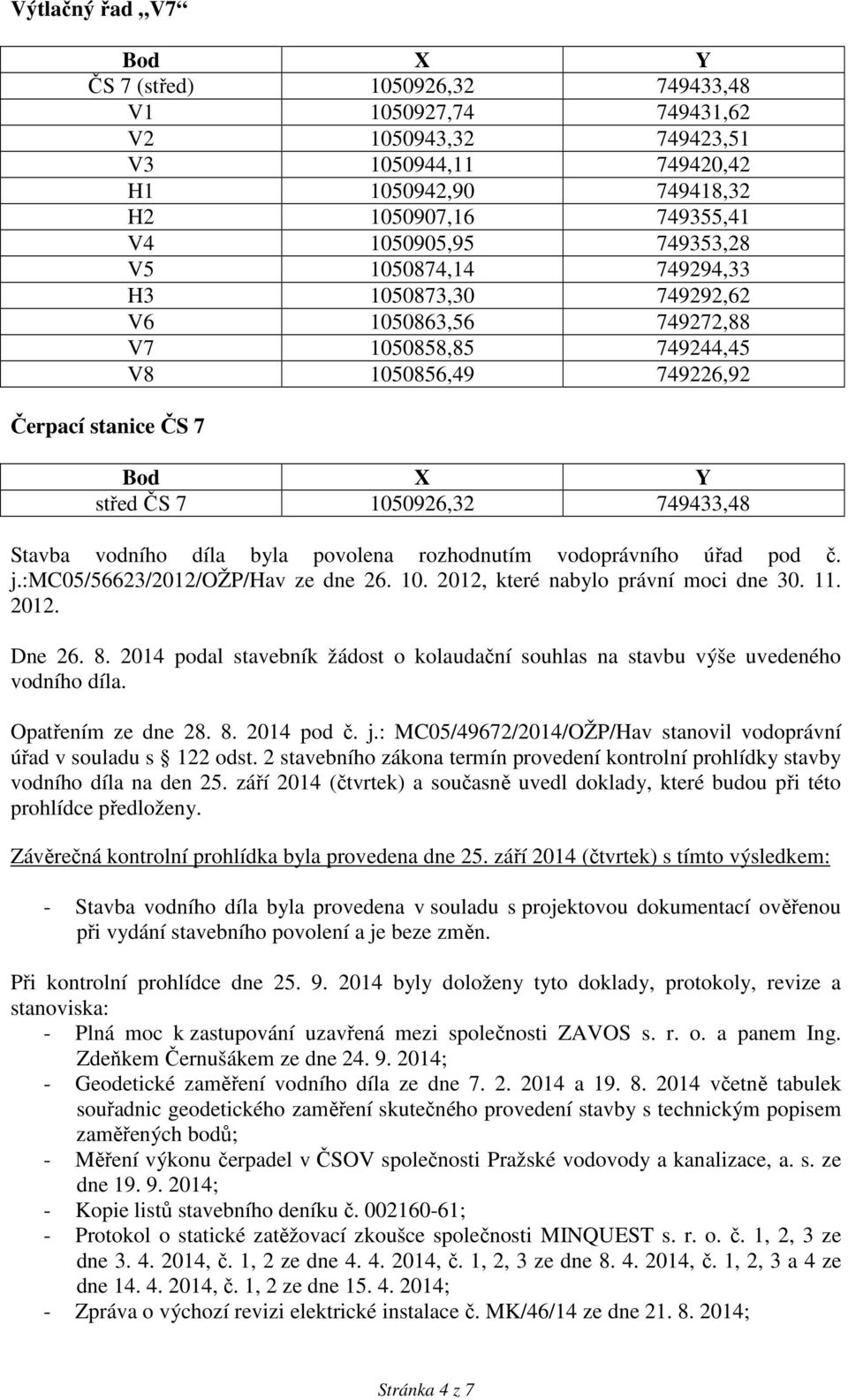 povolena rozhodnutím vodoprávního úřad pod č. j.:mc05/56623/2012/ožp/hav ze dne 26. 10. 2012, které nabylo právní moci dne 30. 11. 2012. Dne 26. 8.