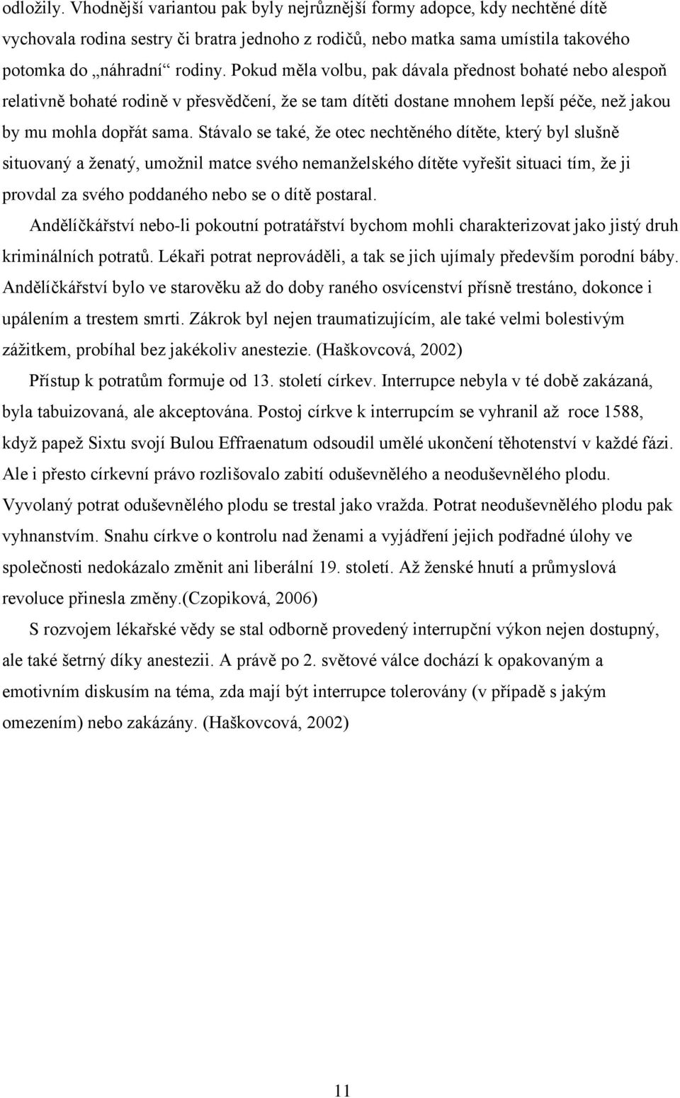 Stávalo se také, že otec nechtěného dítěte, který byl slušně situovaný a ženatý, umožnil matce svého nemanželského dítěte vyřešit situaci tím, že ji provdal za svého poddaného nebo se o dítě postaral.