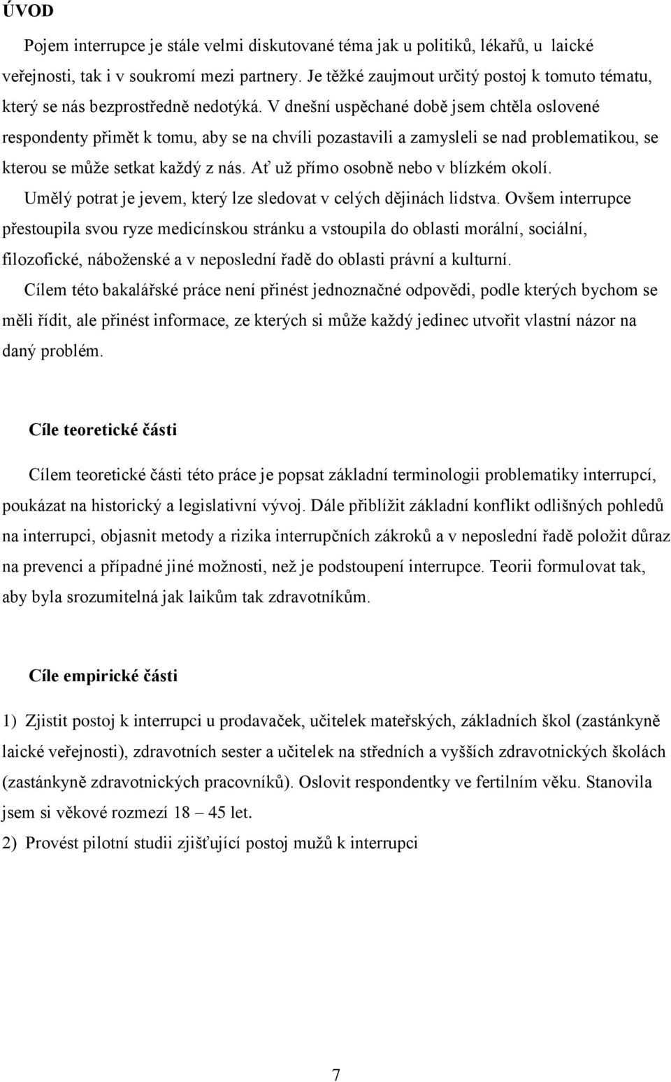 V dnešní uspěchané době jsem chtěla oslovené respondenty přimět k tomu, aby se na chvíli pozastavili a zamysleli se nad problematikou, se kterou se může setkat každý z nás.