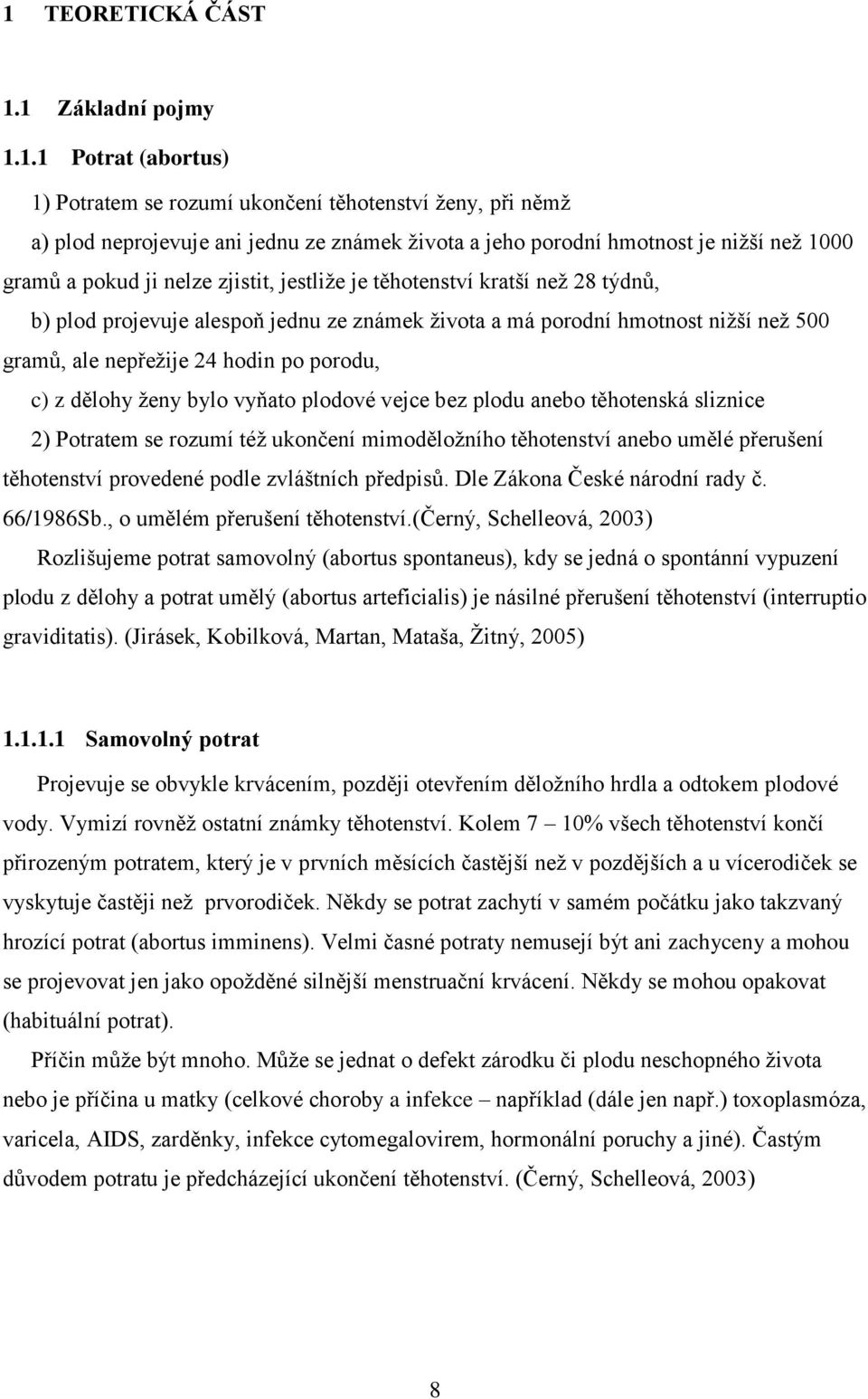 hodin po porodu, c) z dělohy ženy bylo vyňato plodové vejce bez plodu anebo těhotenská sliznice 2) Potratem se rozumí též ukončení mimoděložního těhotenství anebo umělé přerušení těhotenství