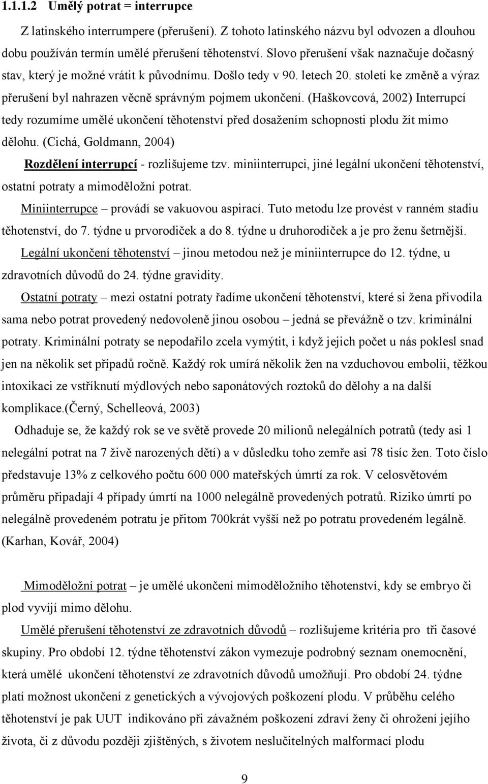 (Haškovcová, 2002) Interrupcí tedy rozumíme umělé ukončení těhotenství před dosažením schopnosti plodu žít mimo dělohu. (Cichá, Goldmann, 2004) Rozdělení interrupcí - rozlišujeme tzv.