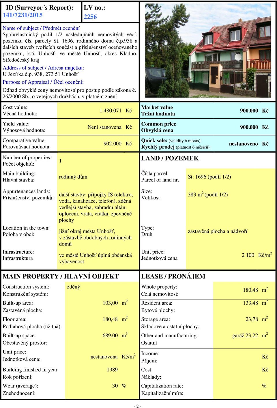 938, 273 51 Unhošť Purpose of Appraisal / Účel ocenění: Odhad obvyklé ceny nemovitostí pro postup podle zákona č. 26/2000 Sb., o veřejných dražbách, v platném znění Cost value: Věcná hodnota: 1.480.