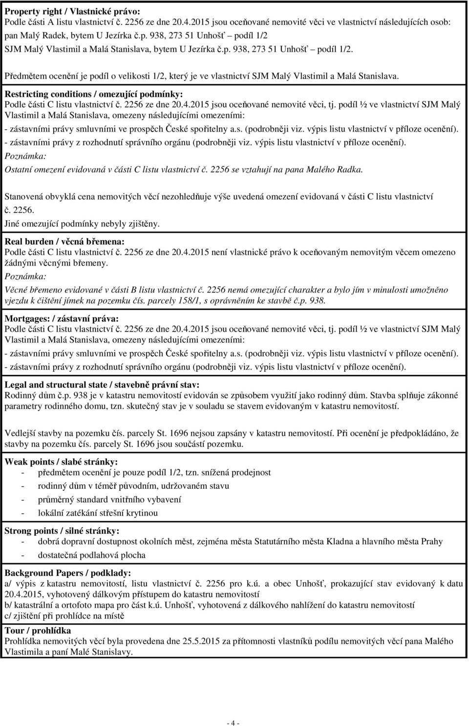 Restricting conditions / omezující podmínky: Podle části C listu vlastnictví č. 2256 ze dne 20.4.2015 jsou oceňované nemovité věci, tj.