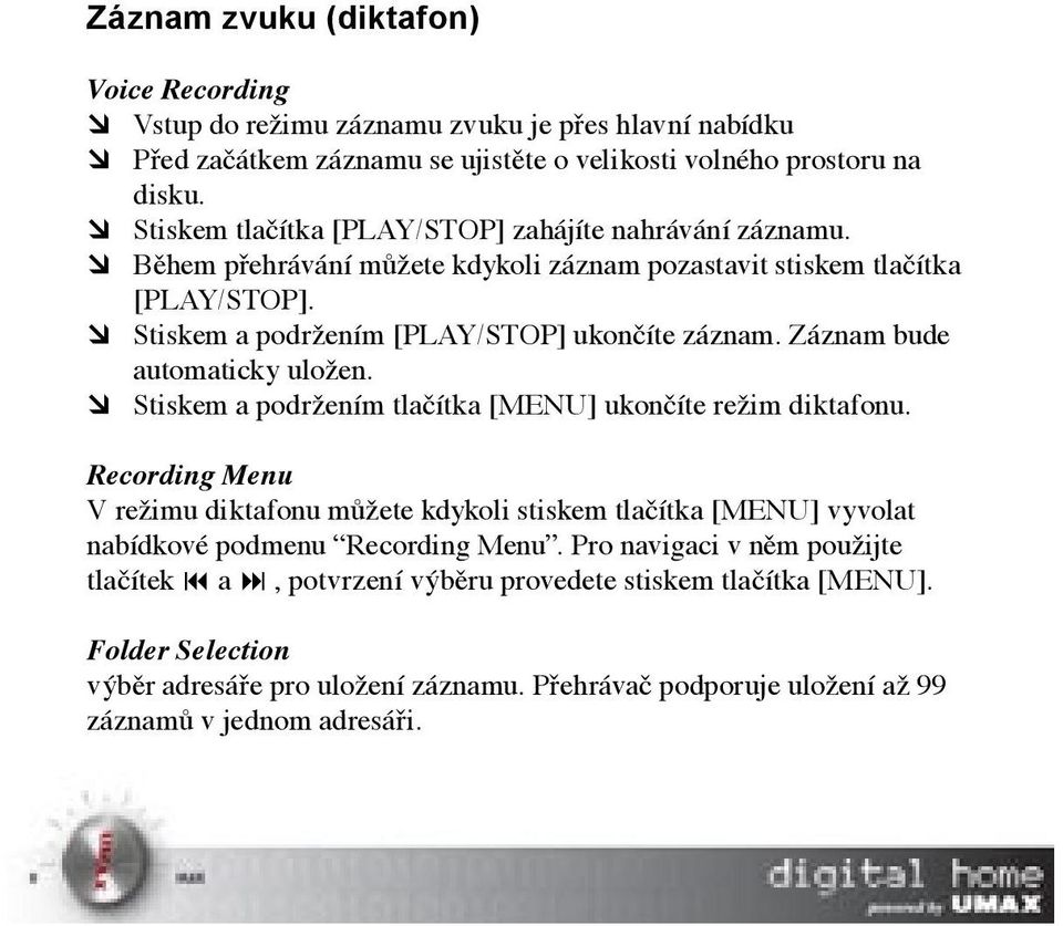 Záznam bude automaticky uložen. Stiskem a podržením tlačítka [MENU] ukončíte režim diktafonu.