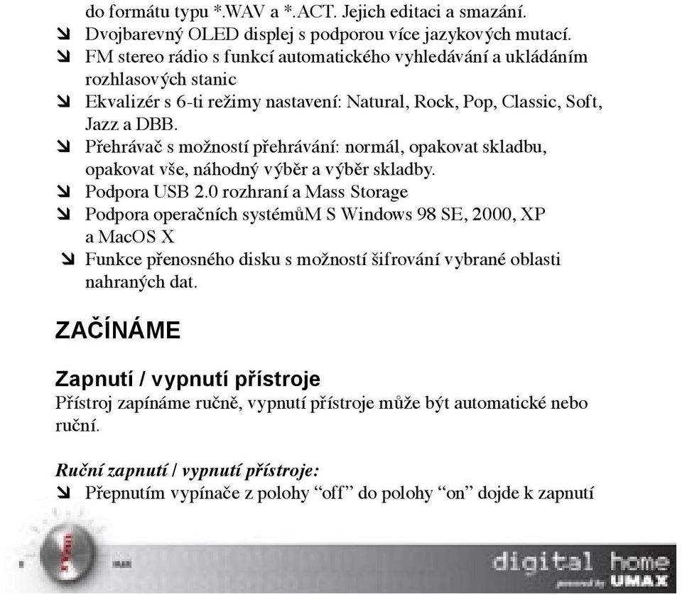 Přehrávač s možností přehrávání: normál, opakovat skladbu, opakovat vše, náhodný výběr a výběr skladby. Podpora USB 2.