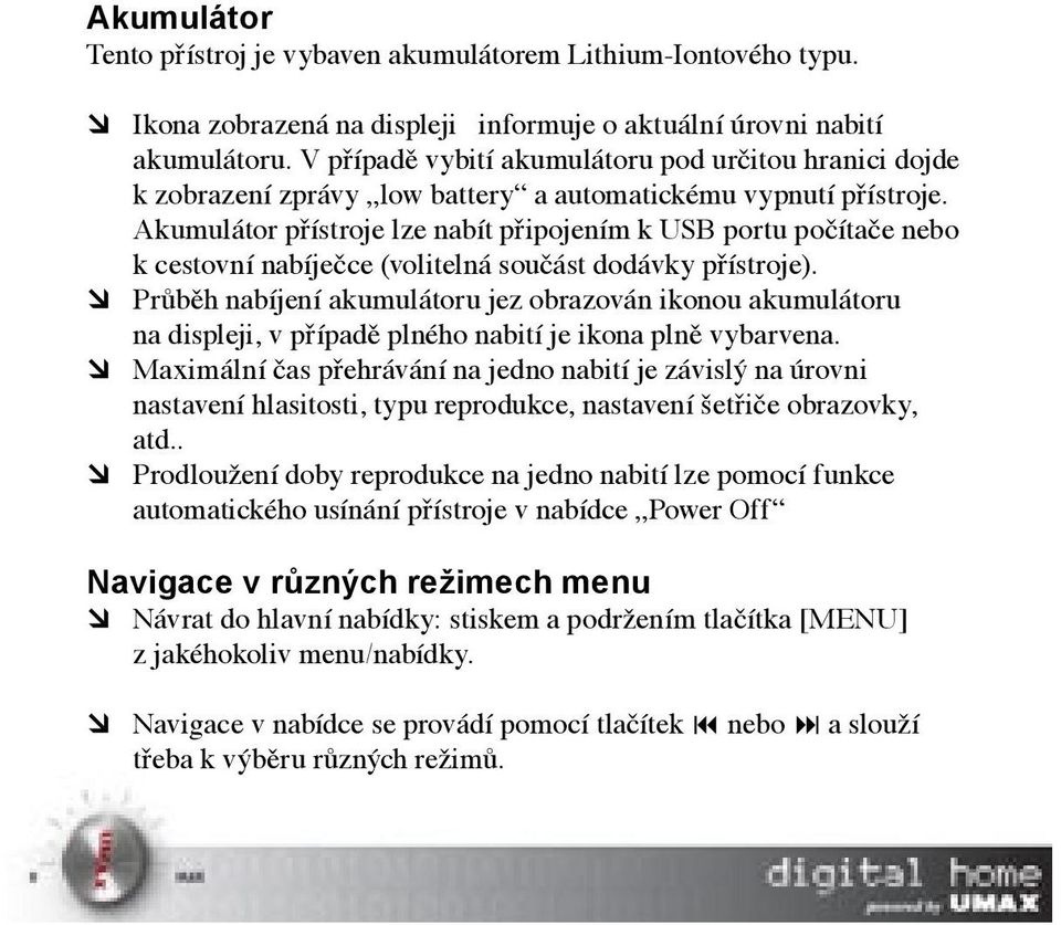 Akumulátor přístroje lze nabít připojením k USB portu počítače nebo k cestovní nabíječce (volitelná součást dodávky přístroje).