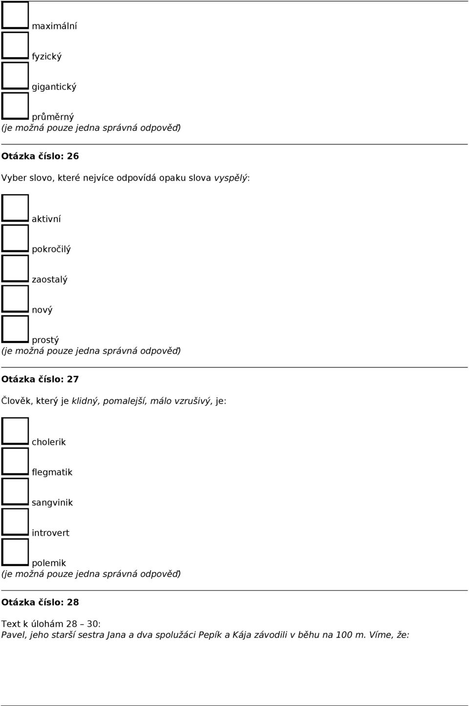 pomalejší, málo vzrušivý, je: cholerik flegmatik sangvinik introvert polemik Otázka číslo: 28 Text k
