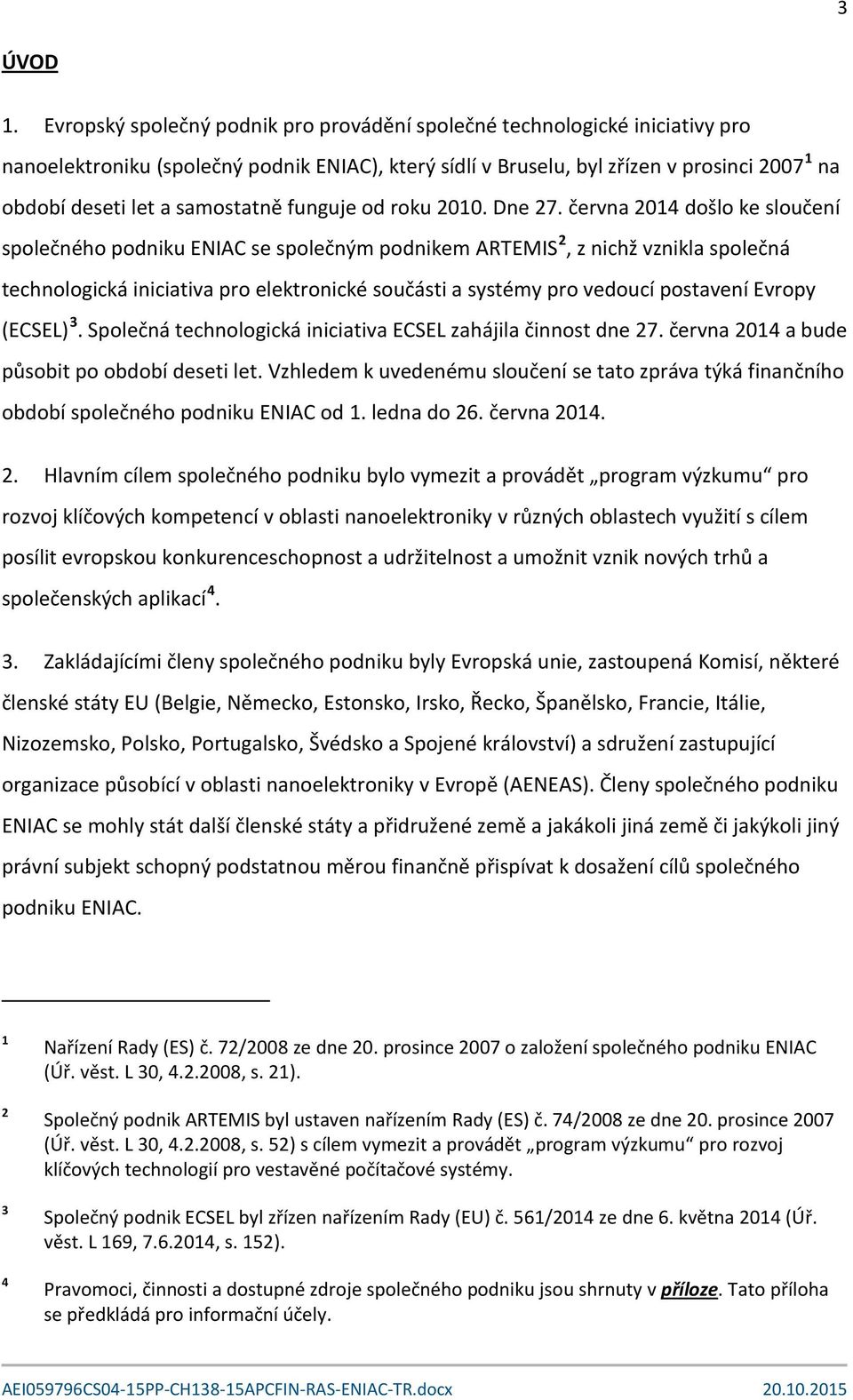 samostatně funguje od roku 2010. Dne 27.