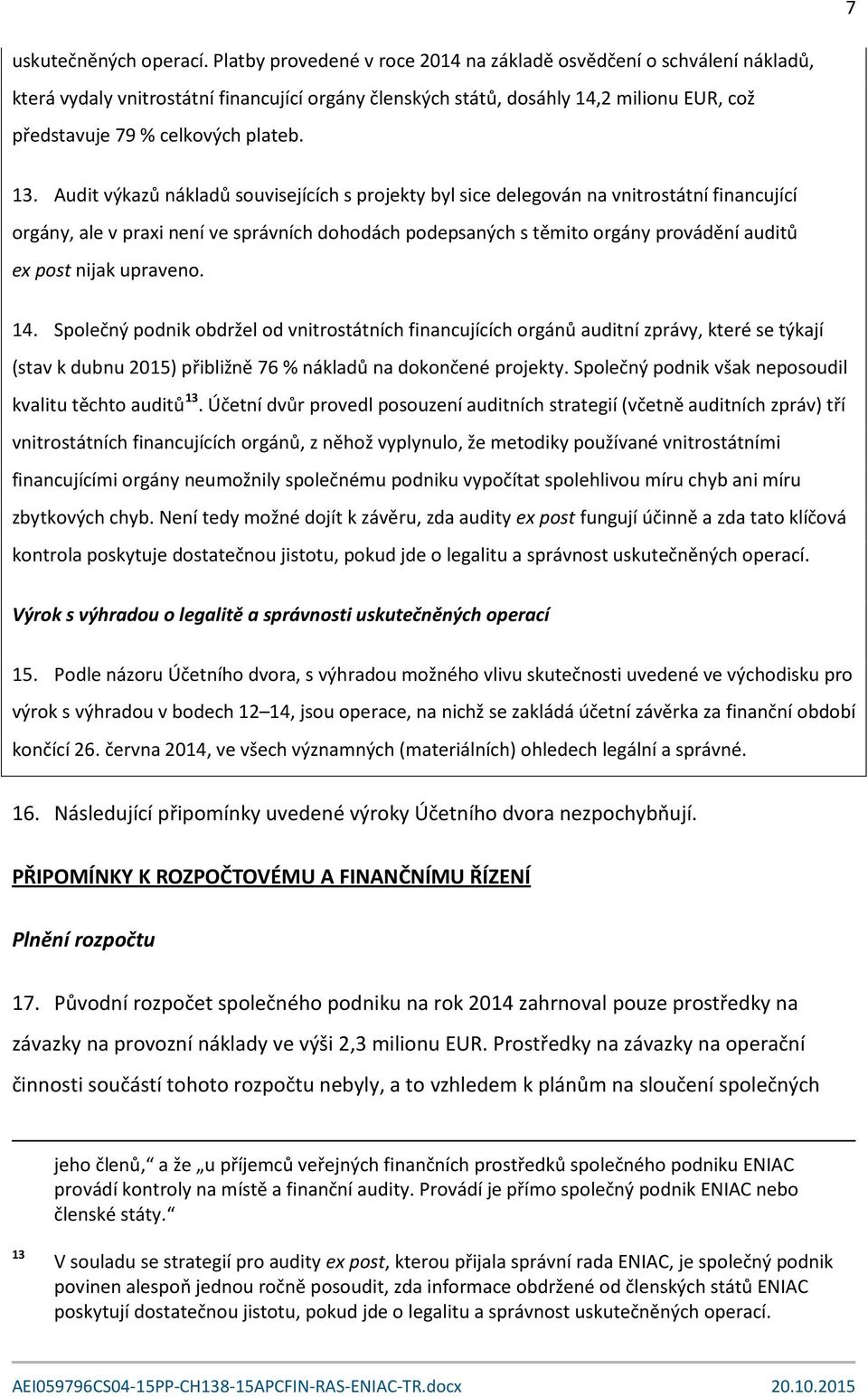 13. Audit výkazů nákladů souvisejících s projekty byl sice delegován na vnitrostátní financující orgány, ale v praxi není ve správních dohodách podepsaných s těmito orgány provádění auditů ex post