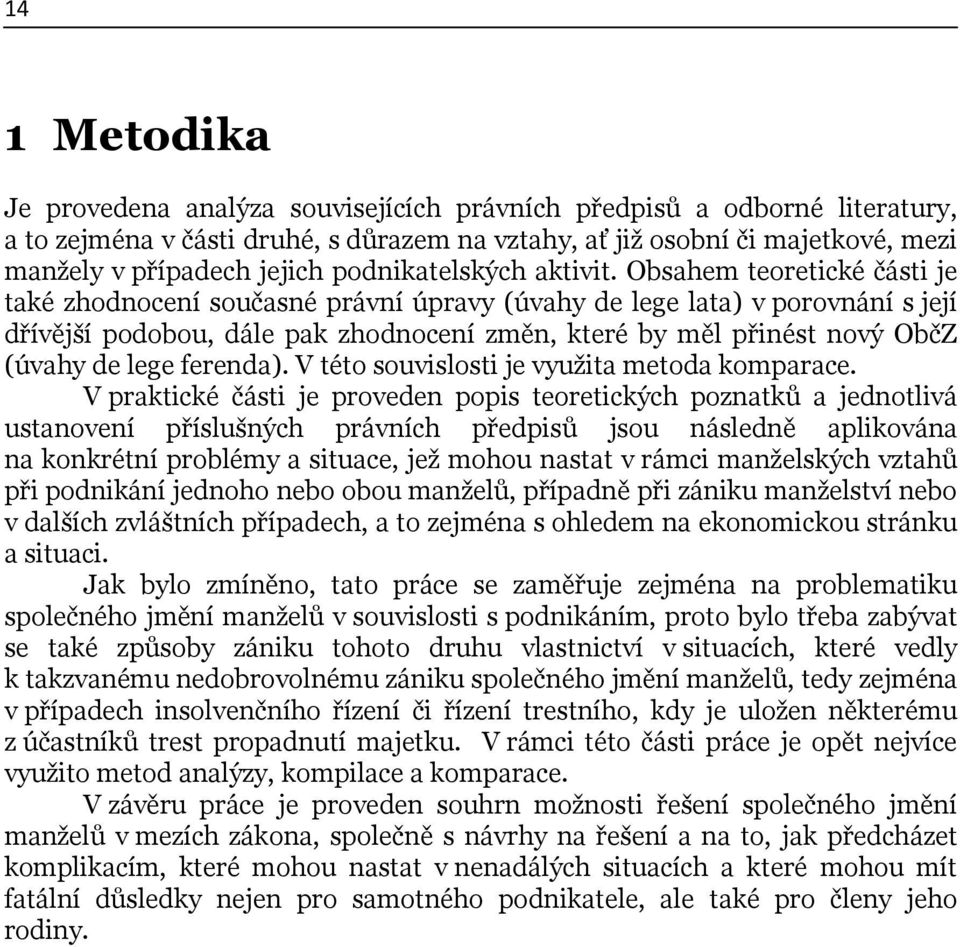 Obsahem teoretické části je také zhodnocení současné právní úpravy (úvahy de lege lata) v porovnání s její dřívější podobou, dále pak zhodnocení změn, které by měl přinést nový ObčZ (úvahy de lege