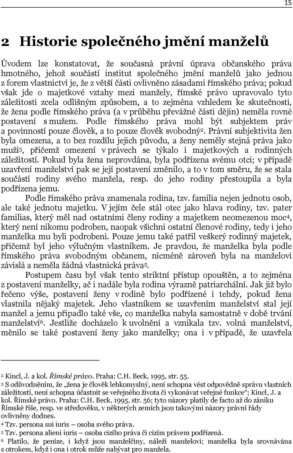 skutečnosti, ţe ţena podle římského práva (a v průběhu převáţné části dějin) neměla rovné postavení s muţem.