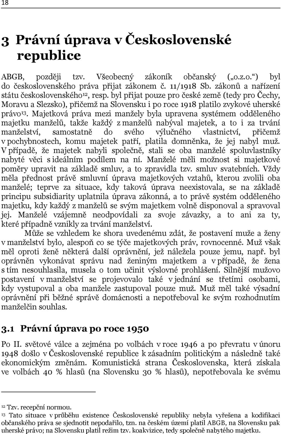 Majetková práva mezi manţely byla upravena systémem odděleného majetku manţelů, takţe kaţdý z manţelů nabýval majetek, a to i za trvání manţelství, samostatně do svého výlučného vlastnictví, přičemţ