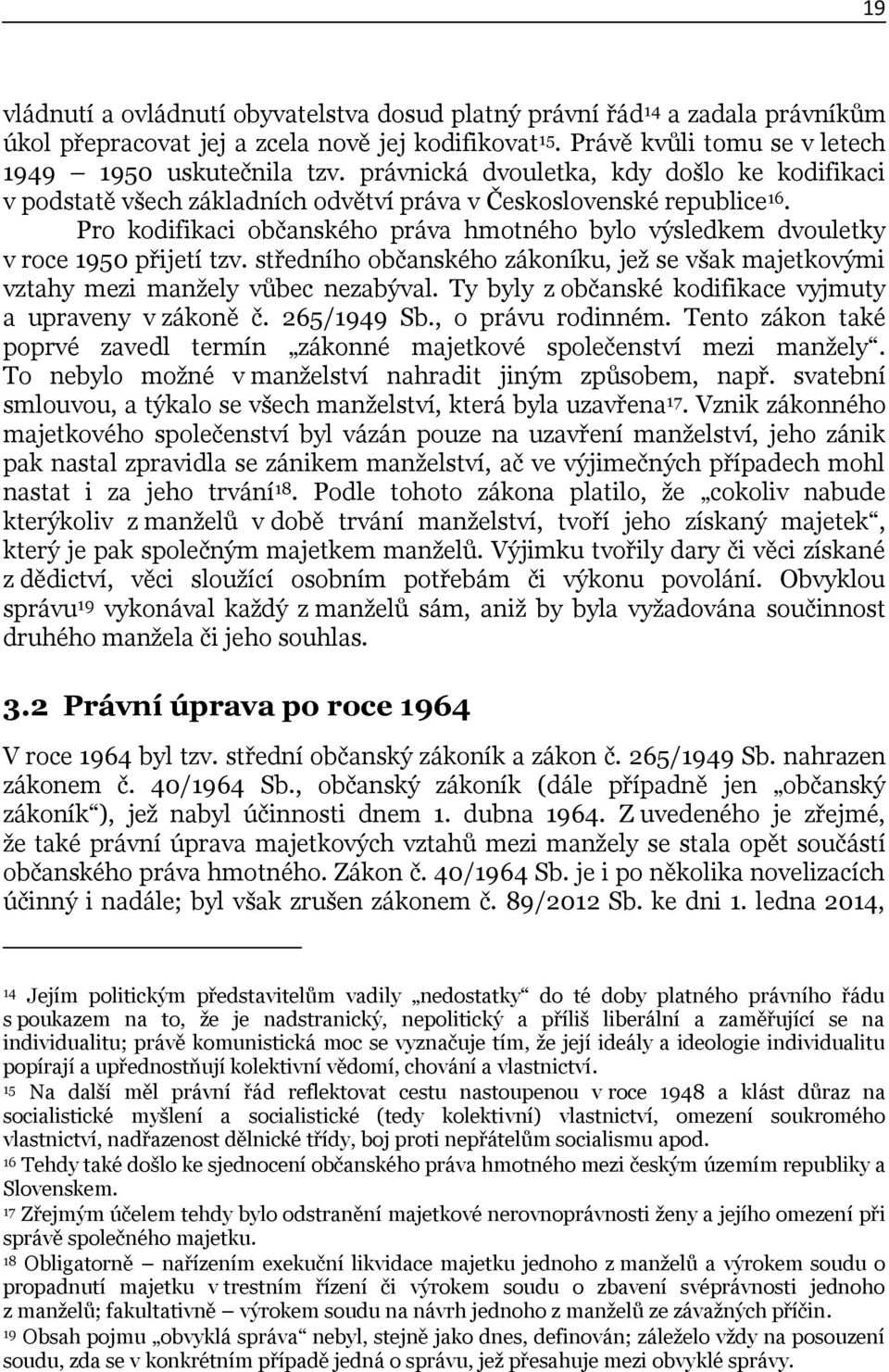 Pro kodifikaci občanského práva hmotného bylo výsledkem dvouletky v roce 1950 přijetí tzv. středního občanského zákoníku, jeţ se však majetkovými vztahy mezi manţely vůbec nezabýval.