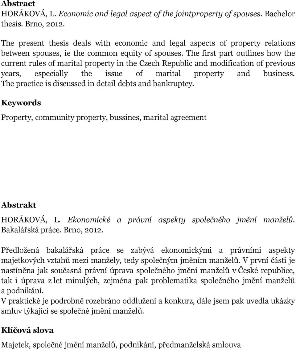 The first part outlines how the current rules of marital property in the Czech Republic and modification of previous years, especially the issue of marital property and business.