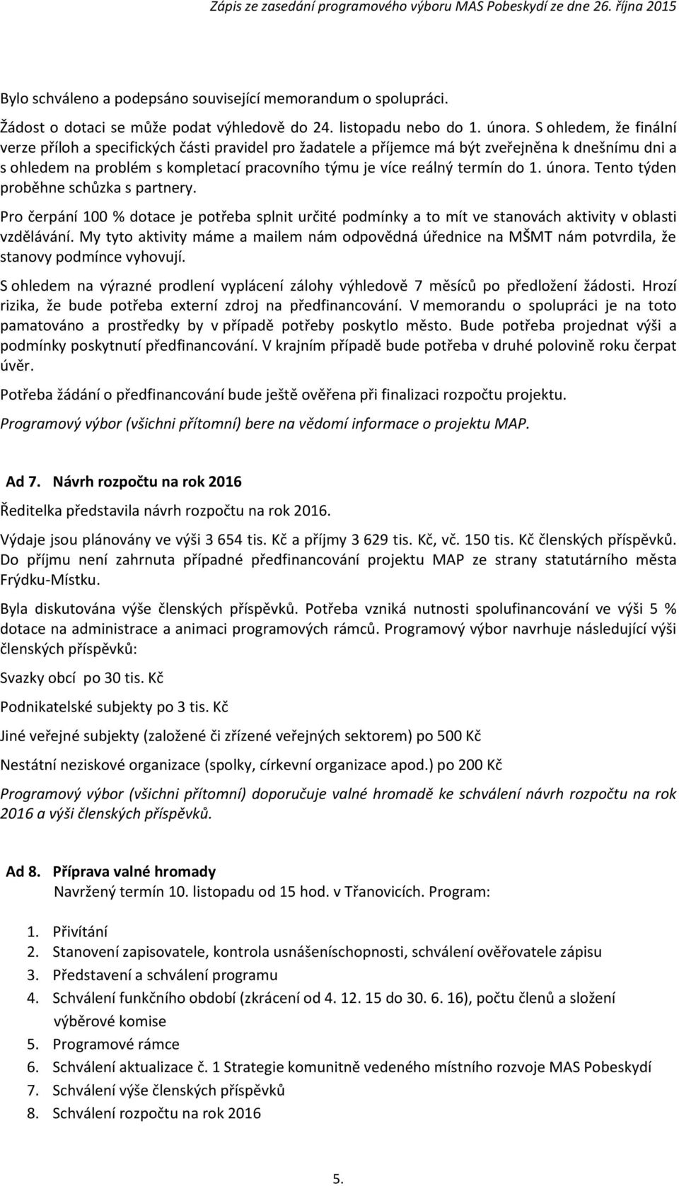 1. února. Tento týden proběhne schůzka s partnery. Pro čerpání 100 % dotace je potřeba splnit určité podmínky a to mít ve stanovách aktivity v oblasti vzdělávání.